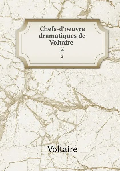 Обложка книги Chefs-d.oeuvre dramatiques de Voltaire . 2, Voltaire