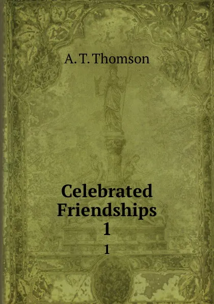 Обложка книги Celebrated Friendships. 1, A.T. Thomson