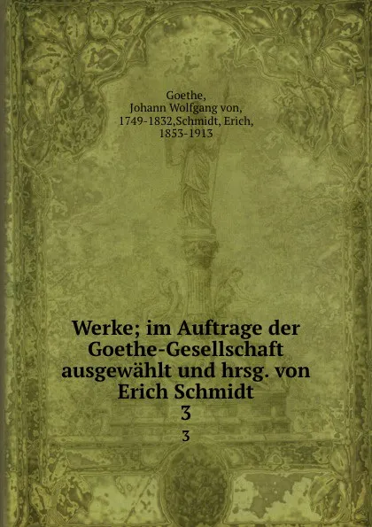 Обложка книги Werke; im Auftrage der Goethe-Gesellschaft ausgewahlt und hrsg. von Erich Schmidt. 3, Johann Wolfgang von Goethe