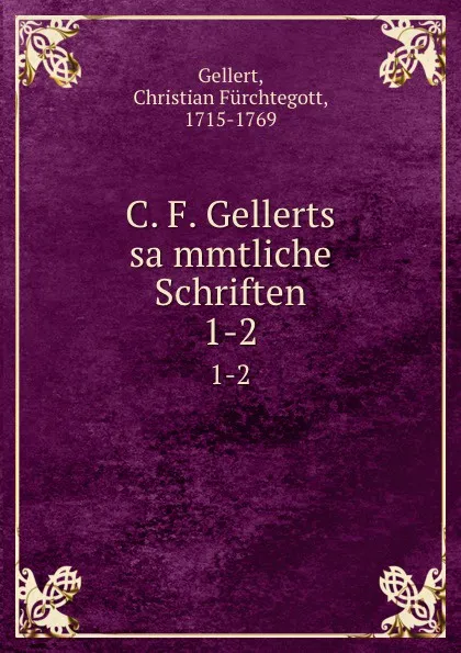 Обложка книги C. F. Gellerts sammtliche Schriften. 1-2, Christian Fürchtegott Gellert