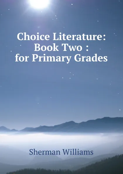 Обложка книги Choice Literature: Book Two : for Primary Grades, Sherman Williams