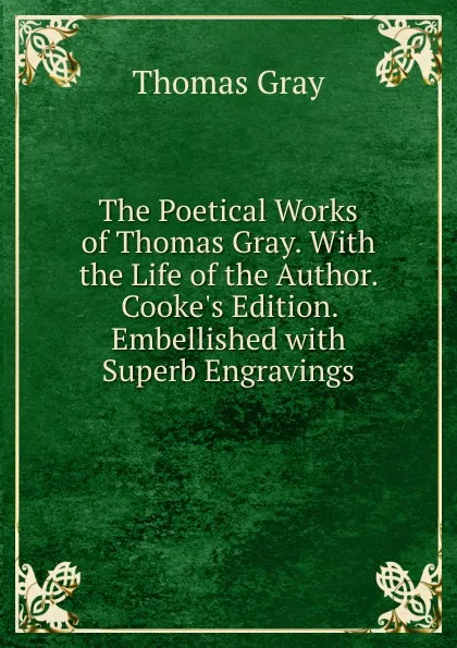 Обложка книги The Poetical Works of Thomas Gray. With the Life of the Author. Cooke.s Edition. Embellished with Superb Engravings, Gray Thomas