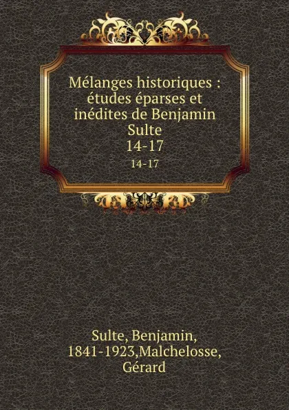 Обложка книги Melanges historiques : etudes eparses et inedites de Benjamin Sulte. 14-17, Benjamin Sulte