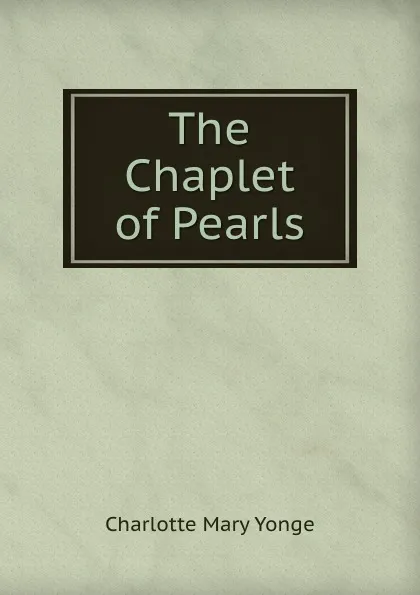 Обложка книги The Chaplet of Pearls, Charlotte Mary Yonge