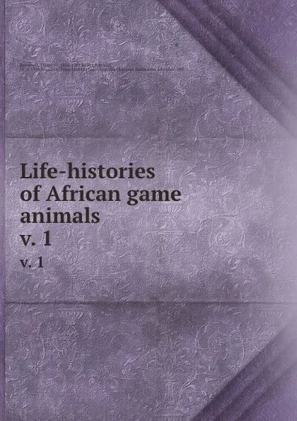 Обложка книги Life-histories of African game animals. v. 1, Theodore Roosevelt