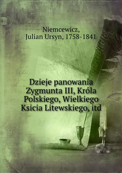 Обложка книги Dzieje panowania Zygmunta III, Krola Polskiego, Wielkiego Ksicia Litewskiego, itd., Julian Ursyn Niemcewicz