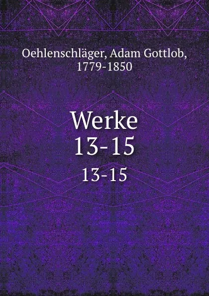 Обложка книги Werke. 13-15, Adam Gottlob Oehlenschläger