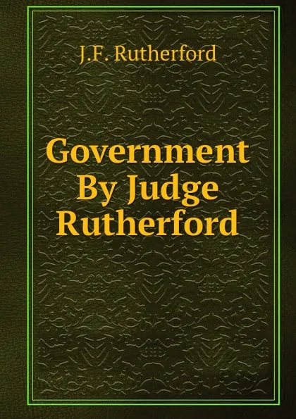 Обложка книги Government By Judge Rutherford, J. F. Rutherford