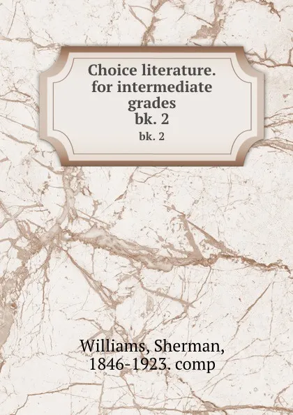 Обложка книги Choice literature.for intermediate grades. bk. 2, Sherman Williams