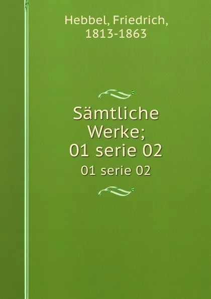 Обложка книги Samtliche Werke;. 01 serie 02, Friedrich Hebbel