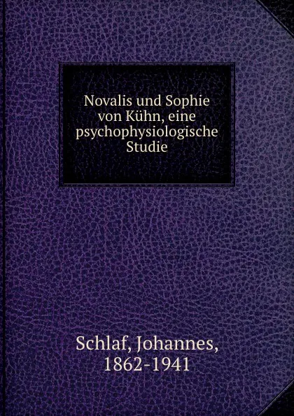 Обложка книги Novalis und Sophie von Kuhn, eine psychophysiologische Studie, Johannes Schlaf