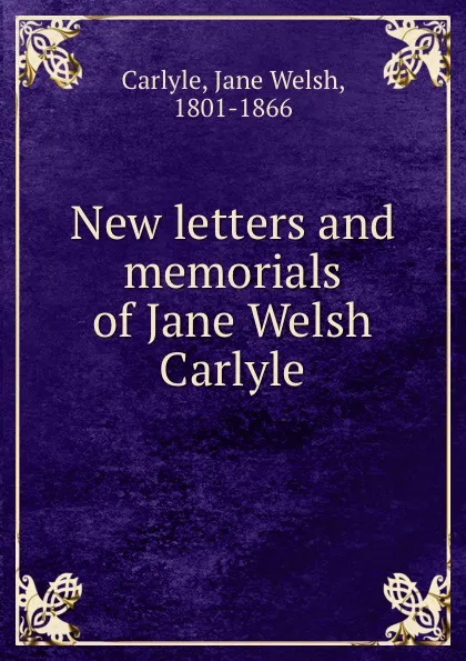 Обложка книги New letters and memorials of Jane Welsh Carlyle, Jane Welsh Carlyle