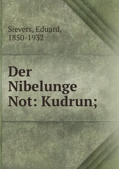 Обложка книги Der Nibelunge Not: Kudrun;, Eduard Sievers