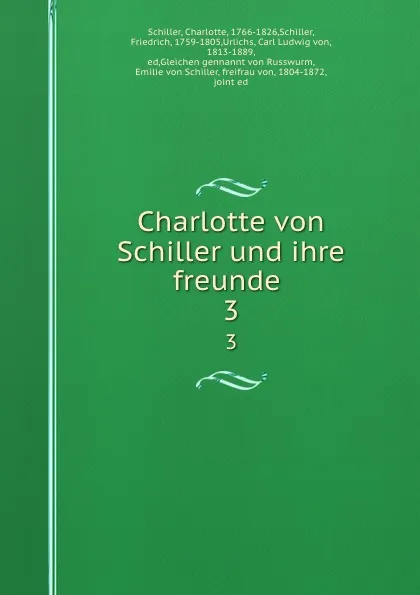 Обложка книги Charlotte von Schiller und ihre freunde . 3, Charlotte Schiller