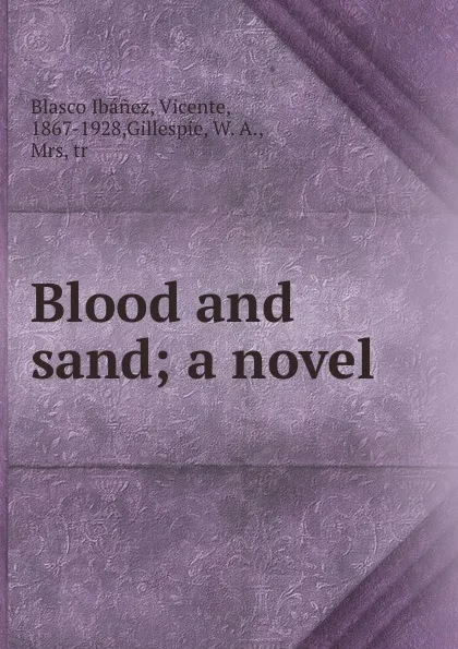 Обложка книги Blood and sand; a novel, Vicente Blasco Ibanez