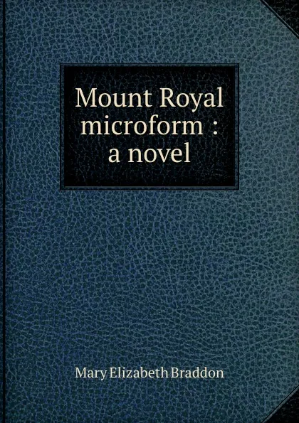 Обложка книги Mount Royal microform : a novel, M. E. Braddon