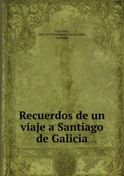 Обложка книги Recuerdos de un viaje a Santiago de Galicia, Fidel Fita