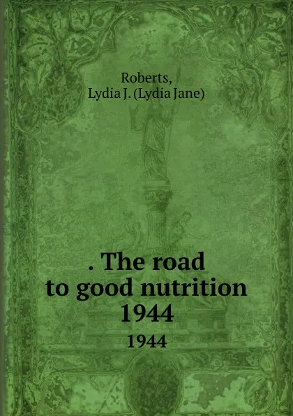 Обложка книги . The road to good nutrition. 1944, Lydia Jane Roberts