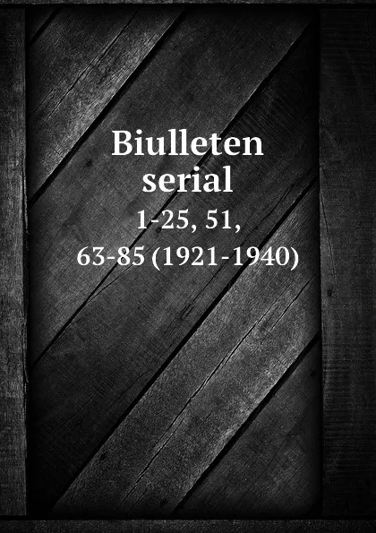Обложка книги Biulleten serial. 1-25, 51, 63-85 (1921-1940), N.N. Dubrova