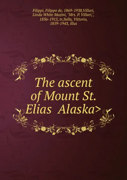 Обложка книги The ascent of Mount St. Elias .Alaska., Filippo de Filippi