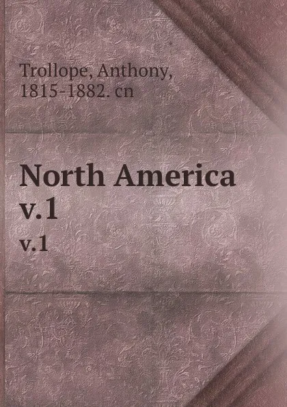 Обложка книги North America. v.1, Anthony Trollope