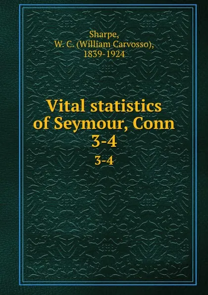 Обложка книги Vital statistics of Seymour, Conn. 3-4, William Carvosso Sharpe