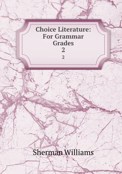 Обложка книги Choice Literature: For Grammar Grades. 2, Sherman Williams