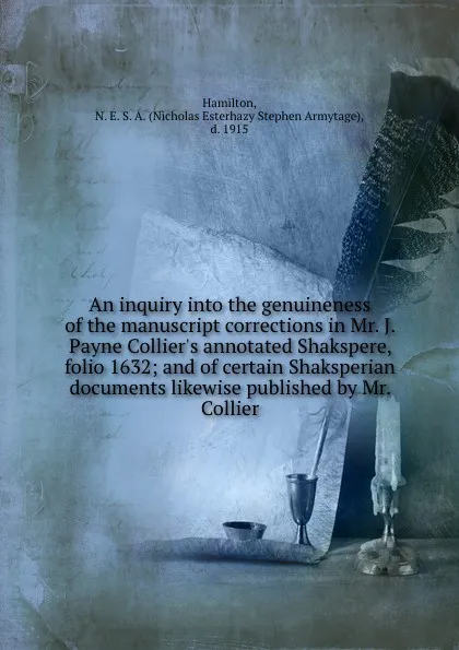 Обложка книги An inquiry into the genuineness of the manuscript corrections in Mr. J. Payne Collier.s annotated Shakspere, folio 1632; and of certain Shaksperian documents likewise published by Mr. Collier, Nicholas Esterhazy Stephen Armytage Hamilton