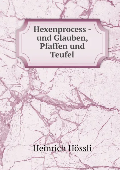 Обложка книги Hexenprocess - und Glauben, Pfaffen und Teufel, Heinrich Hössli