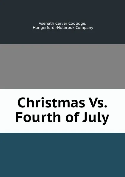 Обложка книги Christmas Vs. Fourth of July, Asenath Carver Coolidge