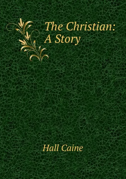 Обложка книги The Christian: A Story, Hall Caine