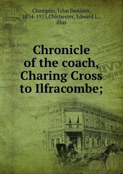 Обложка книги Chronicle of the coach, Charing Cross to Ilfracombe;, John Denison Champlin