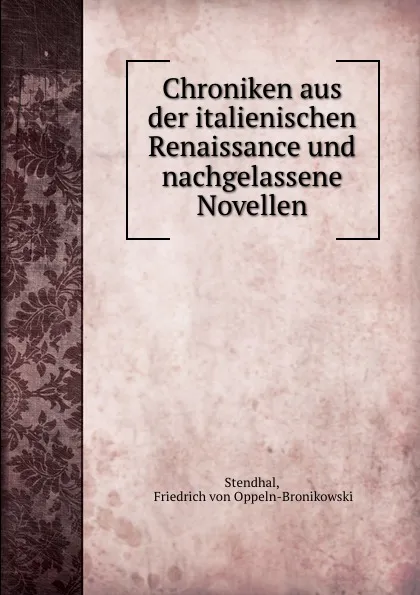 Обложка книги Chroniken aus der italienischen Renaissance und nachgelassene Novellen, Friedrich von Oppeln-Bronikowski Stendhal