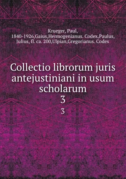 Обложка книги Collectio librorum juris antejustiniani in usum scholarum. 3, Paul Krueger