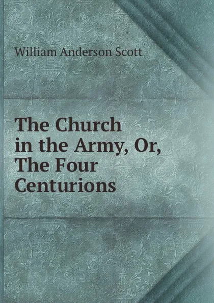 Обложка книги The Church in the Army, Or, The Four Centurions, William Anderson Scott