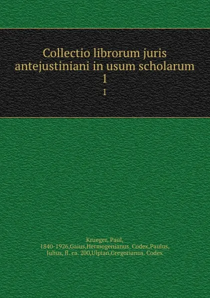 Обложка книги Collectio librorum juris antejustiniani in usum scholarum. 1, Paul Krueger