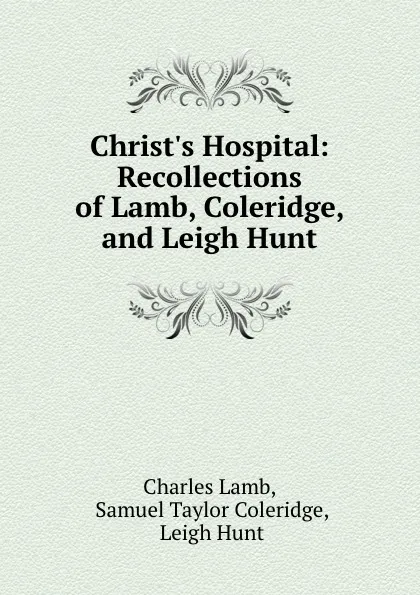 Обложка книги Christ.s Hospital: Recollections of Lamb, Coleridge, and Leigh Hunt, Charles Lamb
