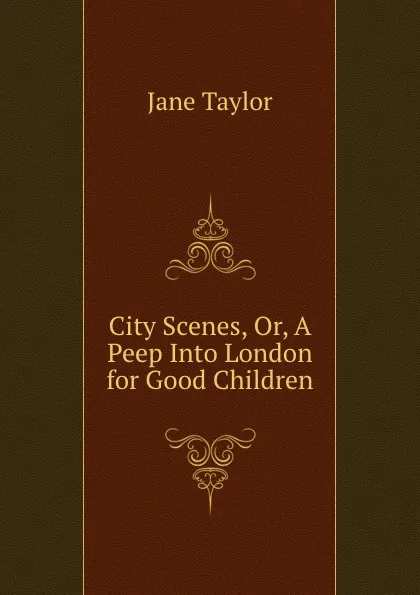 Обложка книги City Scenes, Or, A Peep Into London for Good Children, Jane Taylor