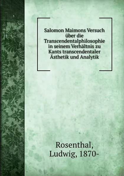 Обложка книги Salomon Maimons Versuch uber die Transcendentalphilosophie in seinem Verhaltnis zu Kants transcendentaler Asthetik und Analytik, Ludwig Rosenthal