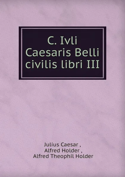 Обложка книги C. Ivli Caesaris Belli civilis libri III, Julius Caesar