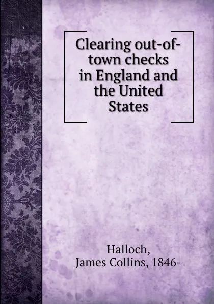 Обложка книги Clearing out-of-town checks in England and the United States, James Collins Halloch