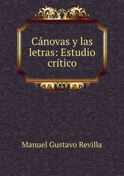 Обложка книги Canovas y las letras: Estudio critico, Manuel Gustavo Revilla