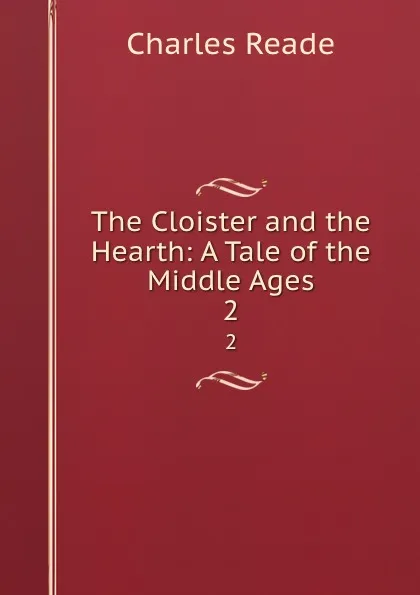 Обложка книги The Cloister and the Hearth: A Tale of the Middle Ages. 2, Charles Reade