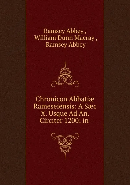 Обложка книги Chronicon Abbatiae Rameseiensis: A Saec X. Usque Ad An. Circiter 1200: in ., Ramsey Abbey