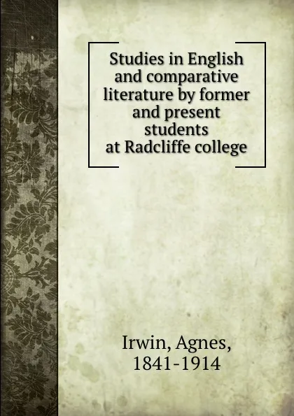 Обложка книги Studies in English and comparative literature by former and present students at Radcliffe college, Agnes Irwin