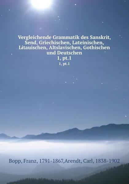 Обложка книги Vergleichende Grammatik des Sanskrit, Send, Griechischen, Lateinischen, Litauischen, Altslavischen, Gothischen und Deutschen. 1, pt.1, Franz Bopp