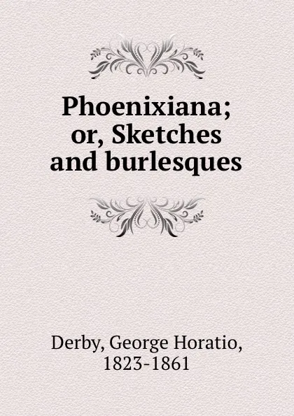 Обложка книги Phoenixiana; or, Sketches and burlesques, George Horatio Derby