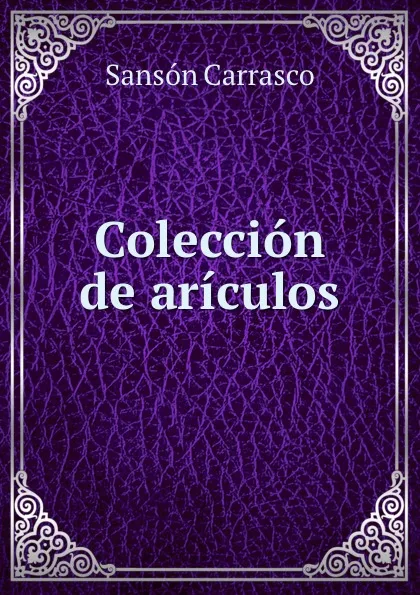 Обложка книги Coleccion de ariculos, Sansón Carrasco