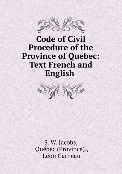 Обложка книги Code of Civil Procedure of the Province of Quebec: Text French and English ., S.W. Jacobs