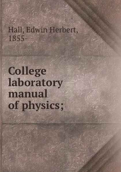 Обложка книги College laboratory manual of physics;, Edwin Herbert Hall